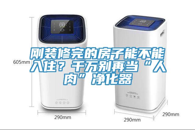 剛裝修完的房子能不能入??？千萬別再當(dāng)“人肉”凈化器