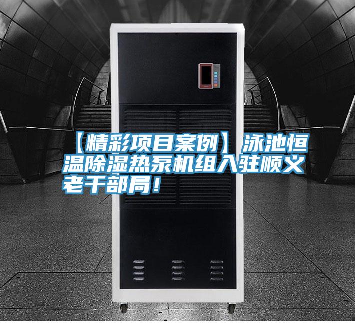 【精彩項(xiàng)目案例】泳池恒溫除濕熱泵機(jī)組入駐順義老干部局！