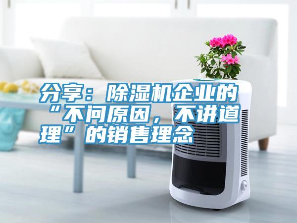 分享：除濕機(jī)企業(yè)的“不問(wèn)原因，不講道理”的銷售理念