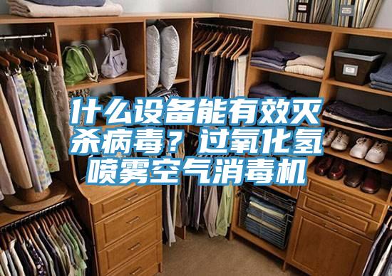 什么設(shè)備能有效滅殺病毒？過氧化氫噴霧空氣消毒機
