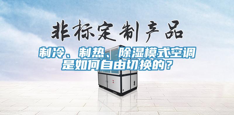 制冷、制熱、除濕模式空調(diào)是如何自由切換的？