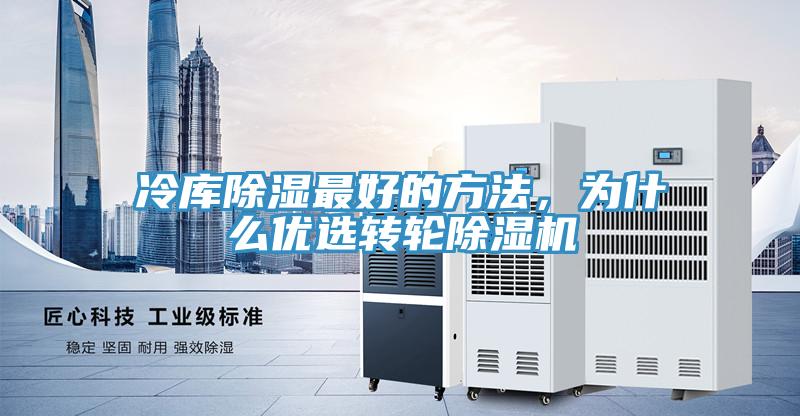 冷庫除濕最好的方法，為什么優(yōu)選轉(zhuǎn)輪除濕機(jī)