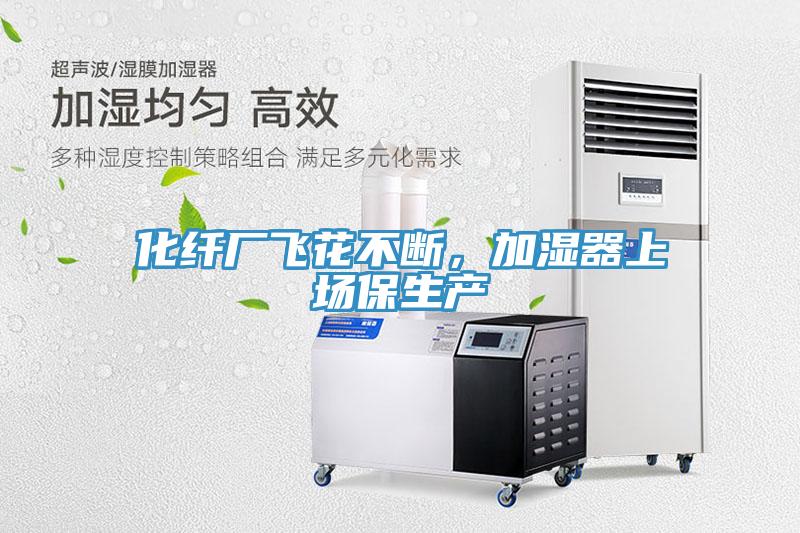 化纖廠飛花不斷，加濕器上場(chǎng)保生產(chǎn)