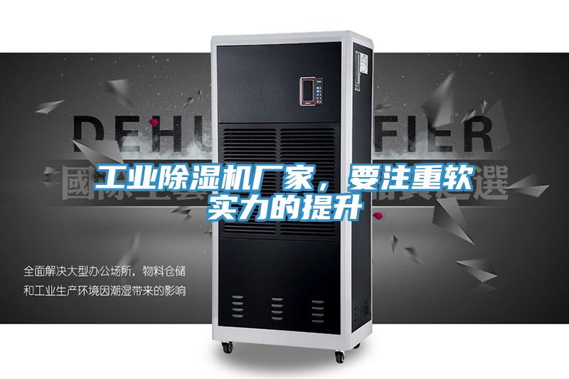 工業(yè)除濕機(jī)廠家，要注重軟實力的提升