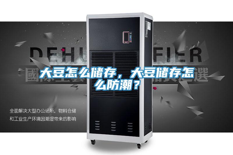 大豆怎么儲(chǔ)存，大豆儲(chǔ)存怎么防潮？