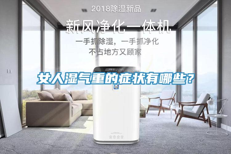 女人濕氣重的癥狀有哪些？