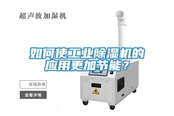 如何使工業(yè)除濕機的應用更加節(jié)能？