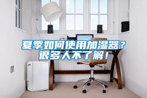 夏季如何使用加濕器？很多人不了解！