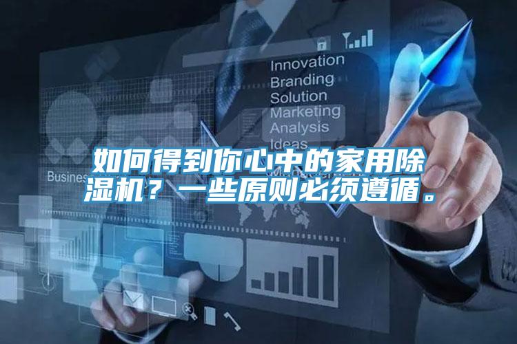 如何得到你心中的家用除濕機(jī)？一些原則必須遵循。