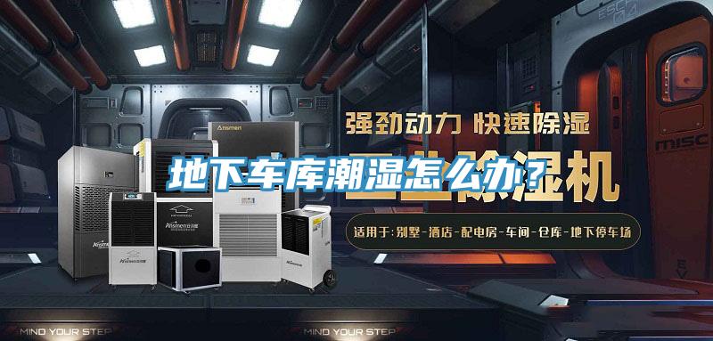 地下車庫潮濕怎么辦？