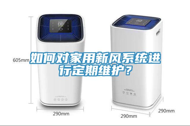 如何對家用新風(fēng)系統(tǒng)進(jìn)行定期維護(hù)？