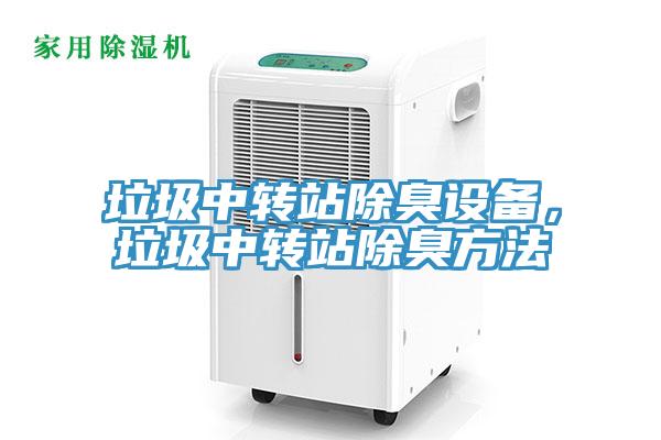 垃圾中轉(zhuǎn)站除臭設(shè)備，垃圾中轉(zhuǎn)站除臭方法