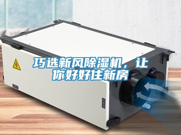 巧選新風(fēng)除濕機(jī)，讓你好好住新房