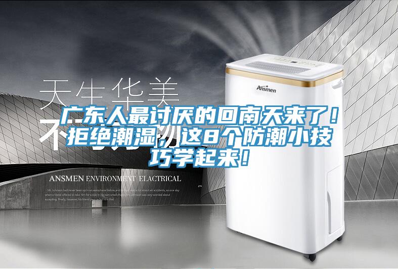 廣東人最討厭的回南天來了！拒絕潮濕，這8個防潮小技巧學(xué)起來！