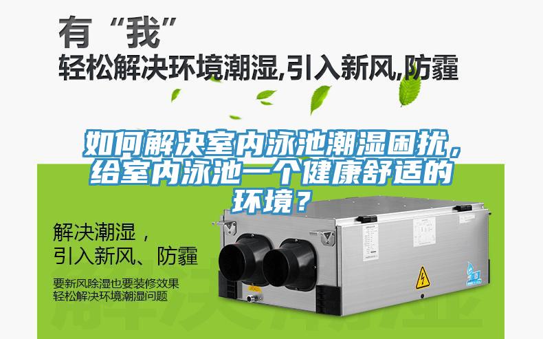 如何解決室內(nèi)泳池潮濕困擾，給室內(nèi)泳池一個健康舒適的環(huán)境？