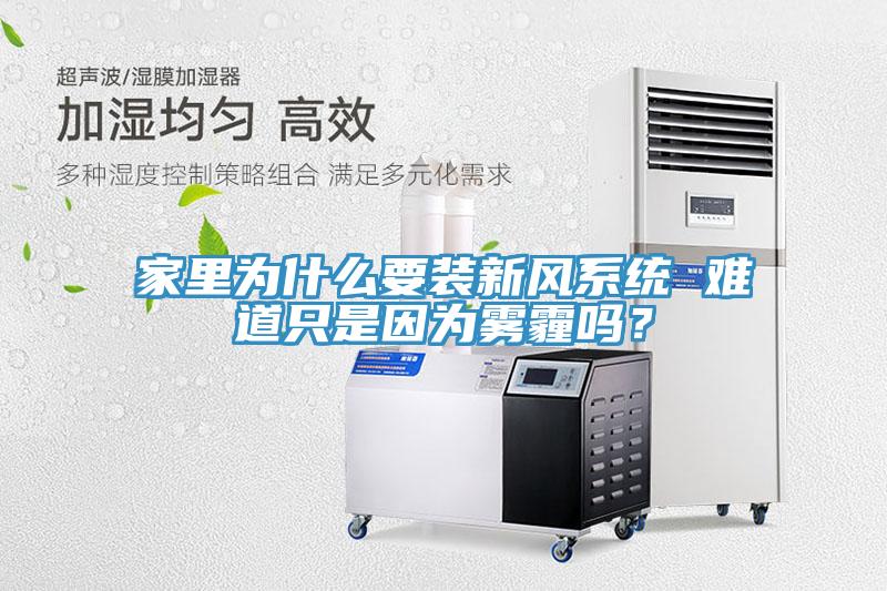 家里為什么要裝新風(fēng)系統(tǒng) 難道只是因?yàn)殪F霾嗎？