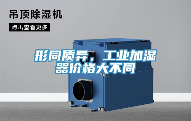 形同質(zhì)異，工業(yè)加濕器價格大不同