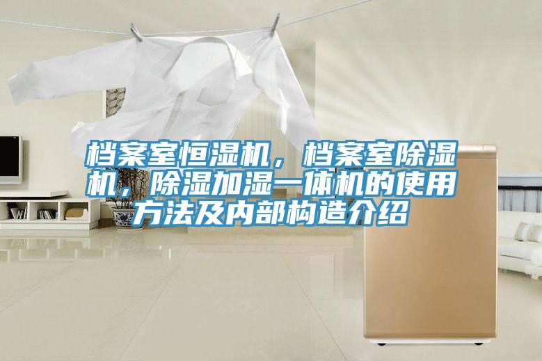 檔案室恒濕機，檔案室除濕機，除濕加濕一體機的使用方法及內部構造介紹