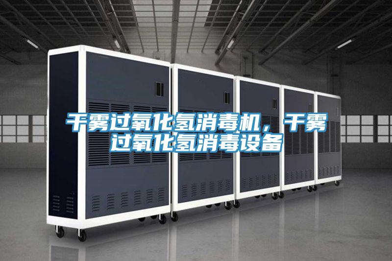 干霧過氧化氫消毒機，干霧過氧化氫消毒設(shè)備
