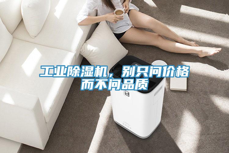 工業(yè)除濕機(jī)，別只問(wèn)價(jià)格而不問(wèn)品質(zhì)