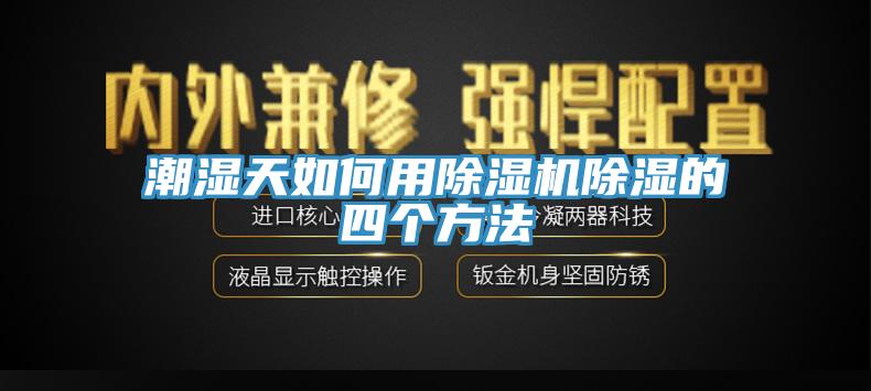 潮濕天如何用除濕機(jī)除濕的四個方法