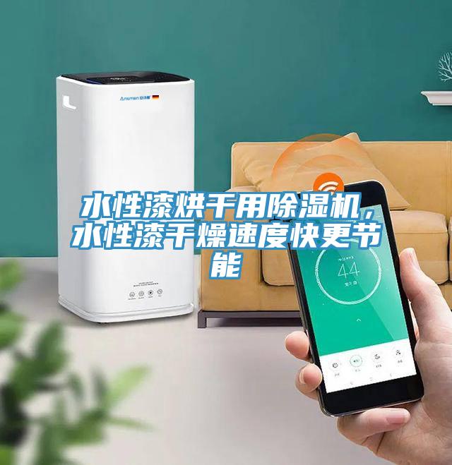 水性漆烘干用除濕機(jī)，水性漆干燥速度快更節(jié)能