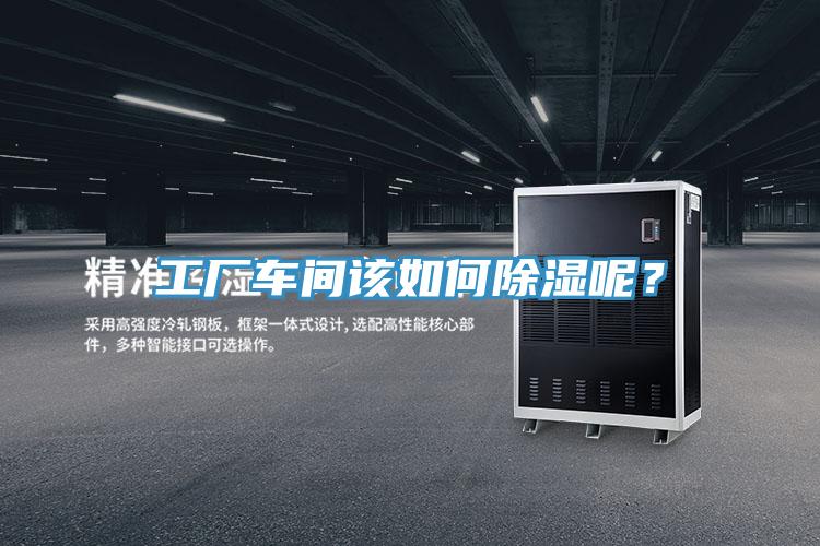 工廠車間該如何除濕呢？