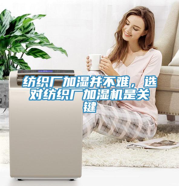 紡織廠加濕并不難，選對(duì)紡織廠加濕機(jī)是關(guān)鍵