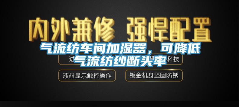 氣流紡車間加濕器，可降低氣流紡紗斷頭率