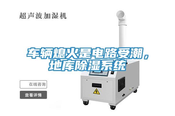 車輛熄火是電路受潮，地庫除濕系統(tǒng)