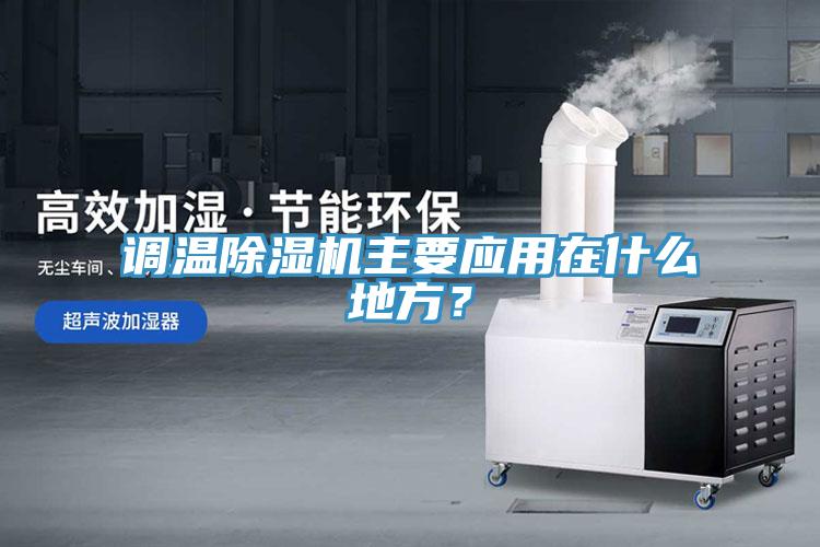 調(diào)溫除濕機(jī)主要應(yīng)用在什么地方？