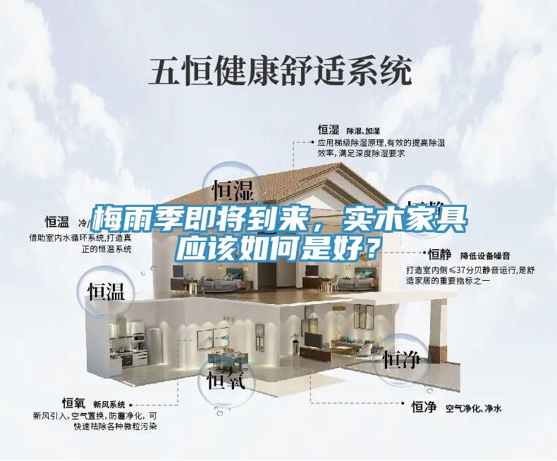 梅雨季即將到來(lái)，實(shí)木家具應(yīng)該如何是好？