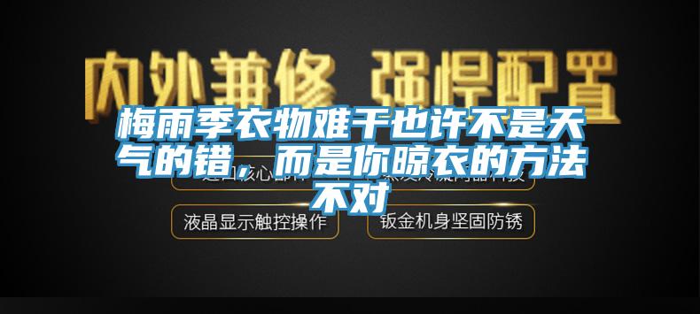 梅雨季衣物難干也許不是天氣的錯(cuò)，而是你晾衣的方法不對(duì)