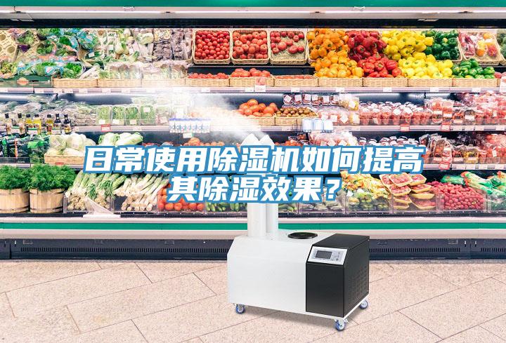 日常使用除濕機(jī)如何提高其除濕效果？