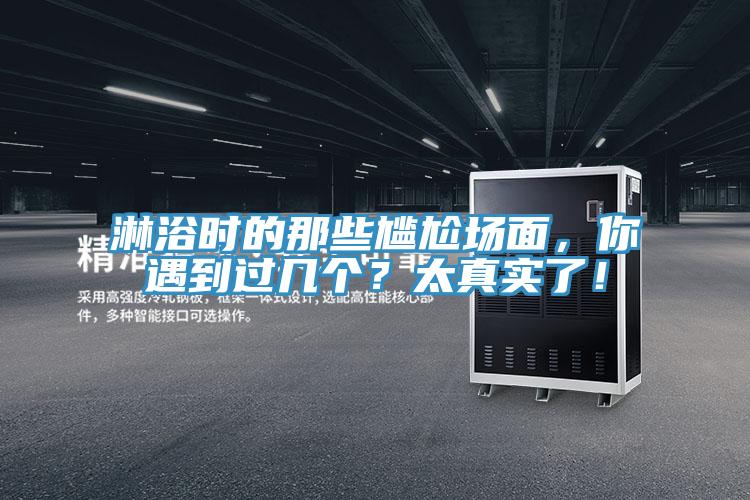 淋浴時(shí)的那些尷尬場(chǎng)面，你遇到過(guò)幾個(gè)？太真實(shí)了！