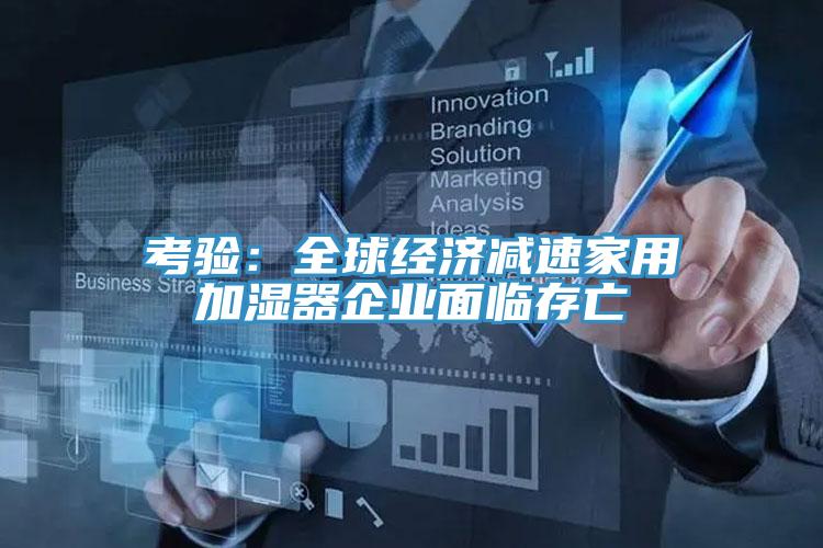 考驗：全球經濟減速家用加濕器企業(yè)面臨存亡