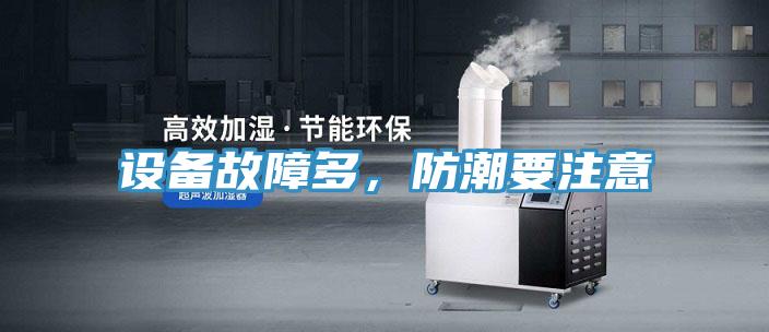 設(shè)備故障多，防潮要注意