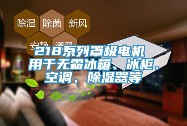 218系列罩極電機 用于無霜冰箱、冰柜、空調、除濕器等