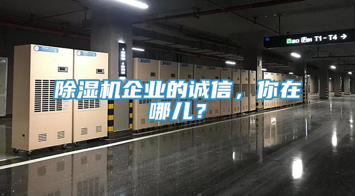 除濕機企業(yè)的誠信，你在哪兒？