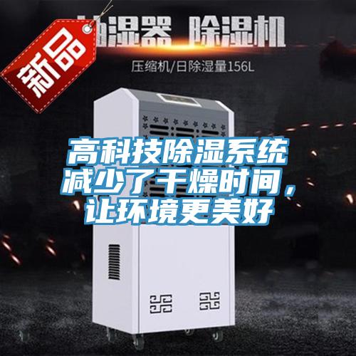 高科技除濕系統(tǒng)減少了干燥時(shí)間，讓環(huán)境更美好