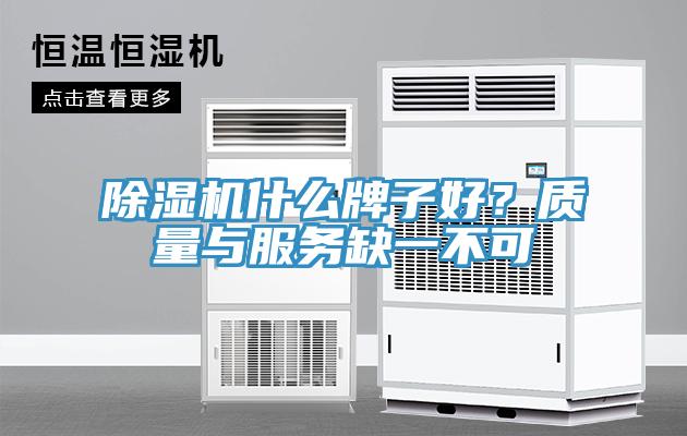 除濕機什么牌子好？質(zhì)量與服務(wù)缺一不可