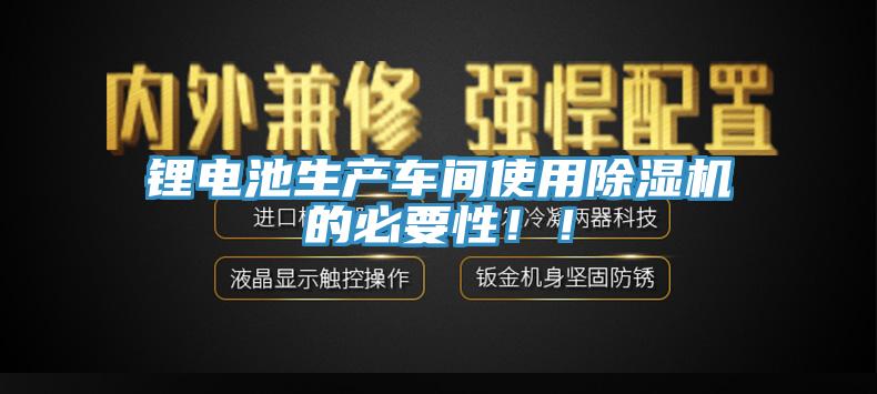 鋰電池生產(chǎn)車間使用除濕機(jī)的必要性！！