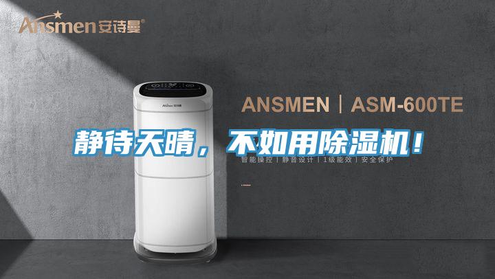靜待天晴，不如用除濕機(jī)！