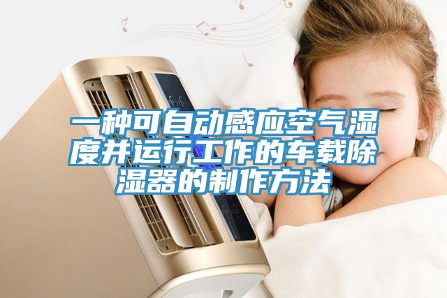 一種可自動感應(yīng)空氣濕度并運行工作的車載除濕器的制作方法