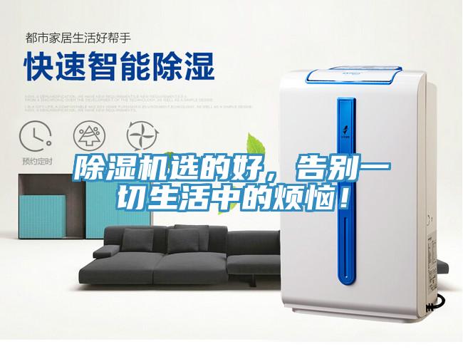 除濕機(jī)選的好，告別一切生活中的煩惱！