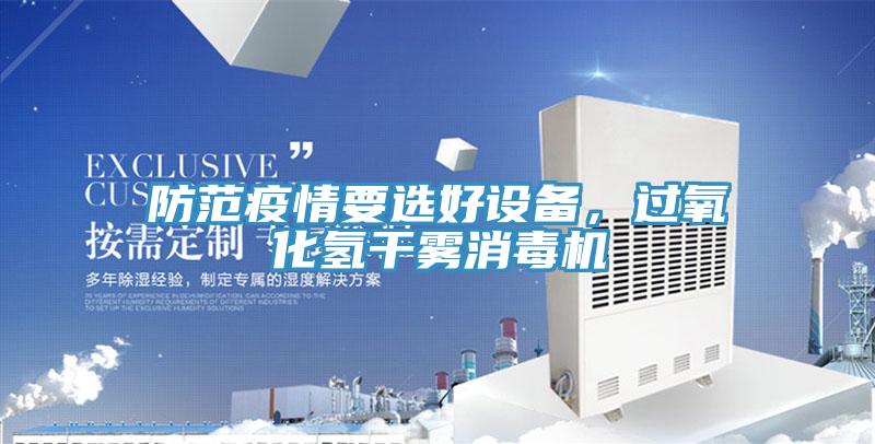 防范疫情要選好設備，過氧化氫干霧消毒機