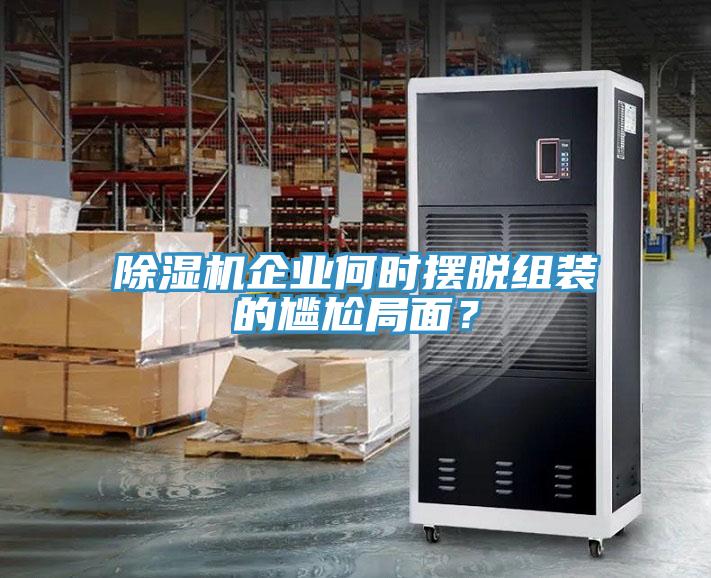 除濕機企業(yè)何時擺脫組裝的尷尬局面？