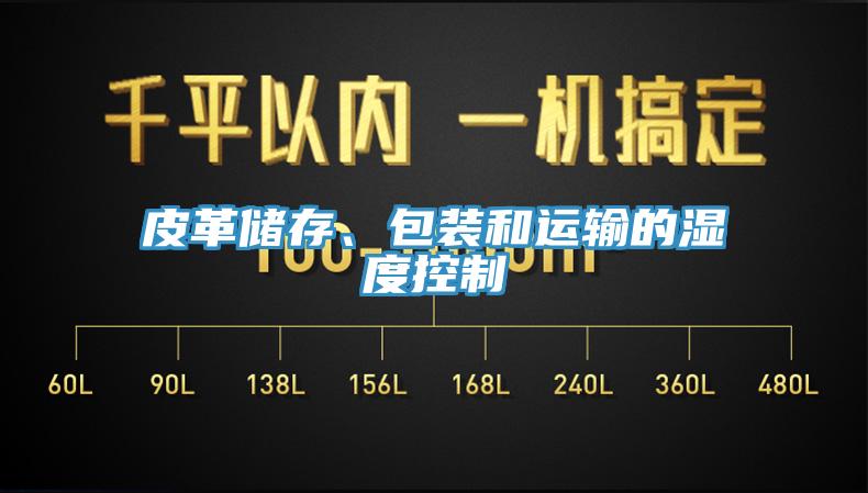 皮革儲存、包裝和運輸?shù)臐穸瓤刂?></div>
								<div   id=