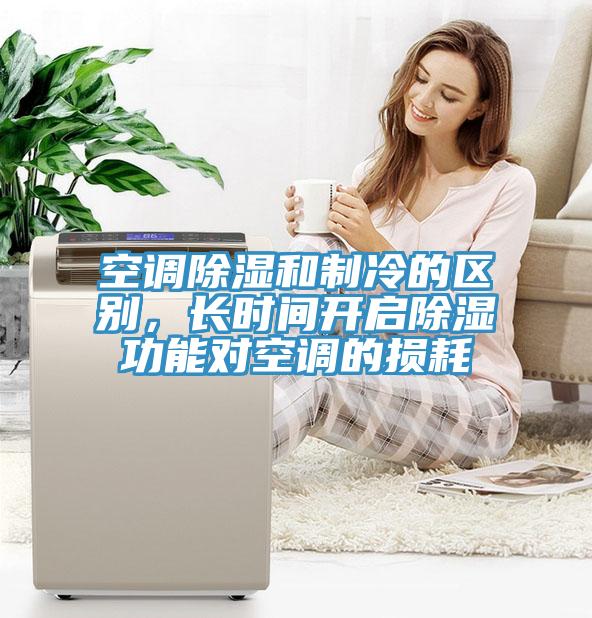 空調(diào)除濕和制冷的區(qū)別，長(zhǎng)時(shí)間開啟除濕功能對(duì)空調(diào)的損耗
