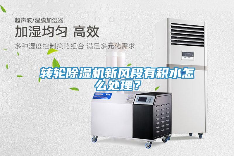 轉(zhuǎn)輪除濕機(jī)新風(fēng)段有積水怎么處理？